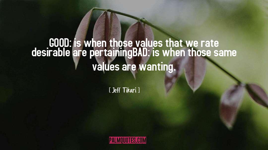 Jeff Tikari Quotes: GOOD: is when those values