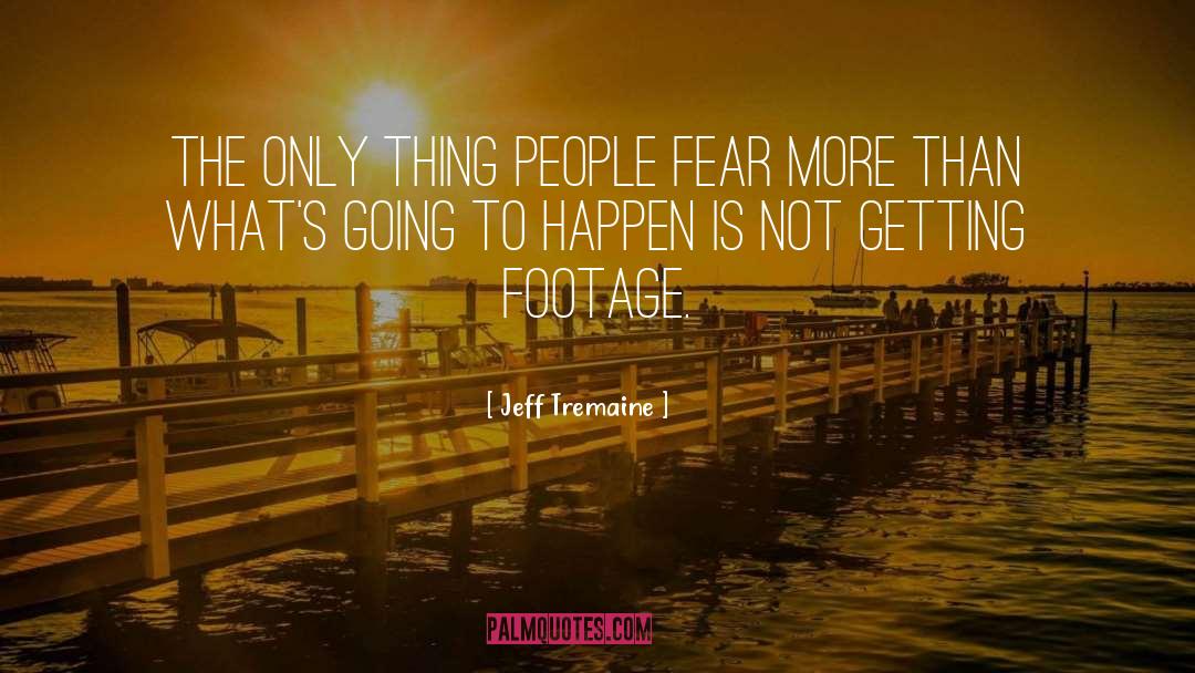 Jeff Tremaine Quotes: The only thing people fear