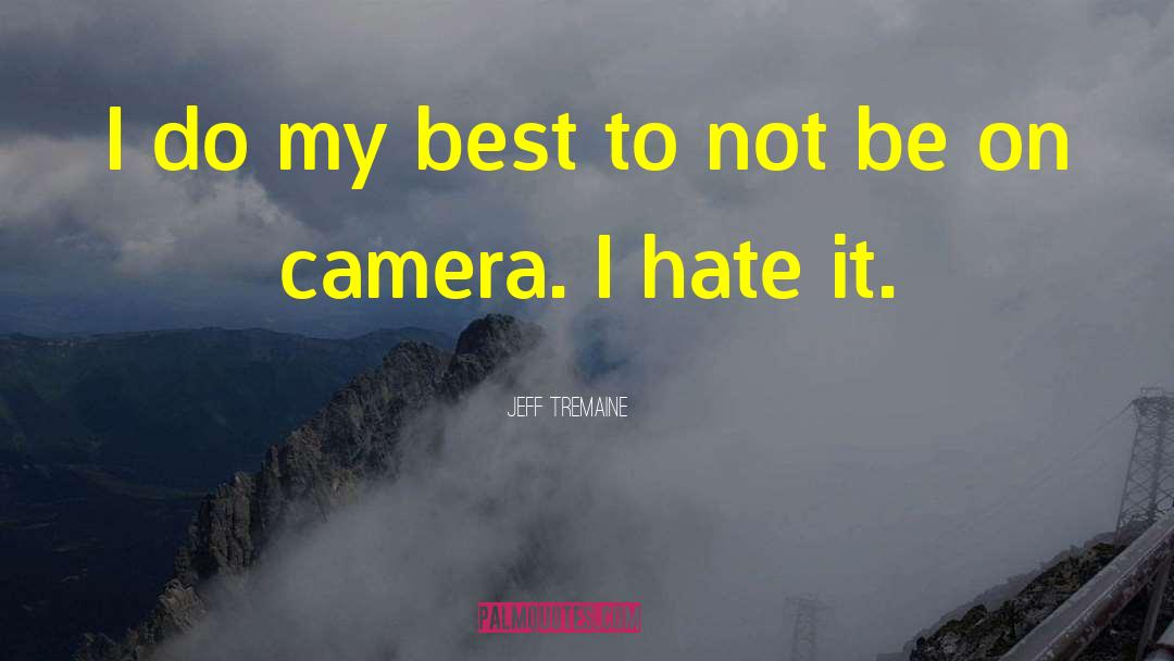 Jeff Tremaine Quotes: I do my best to