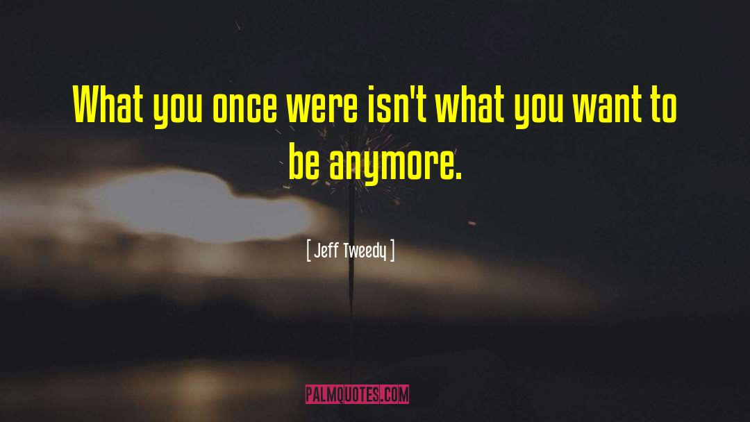 Jeff Tweedy Quotes: What you once were isn't