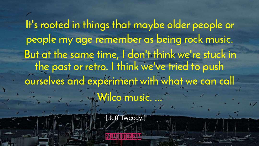 Jeff Tweedy Quotes: It's rooted in things that