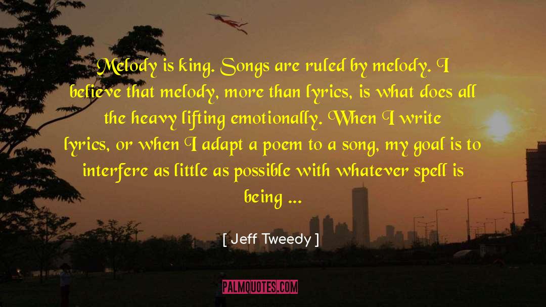 Jeff Tweedy Quotes: Melody is king. Songs are