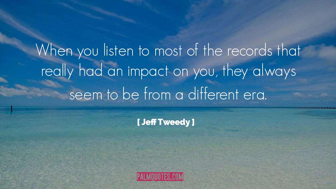 Jeff Tweedy Quotes: When you listen to most