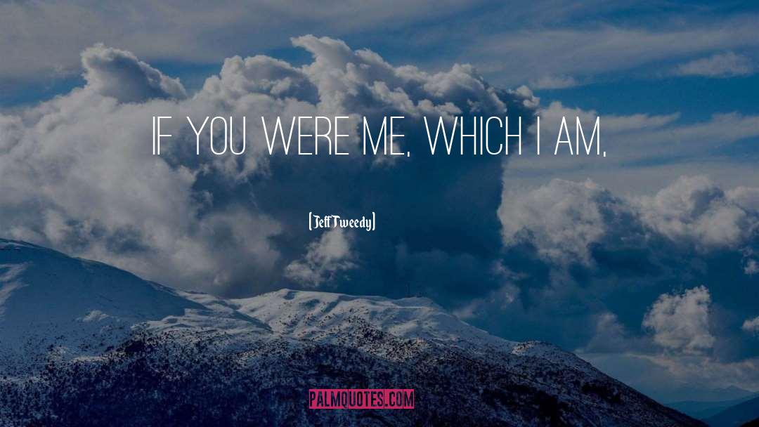 Jeff Tweedy Quotes: If you were me, which