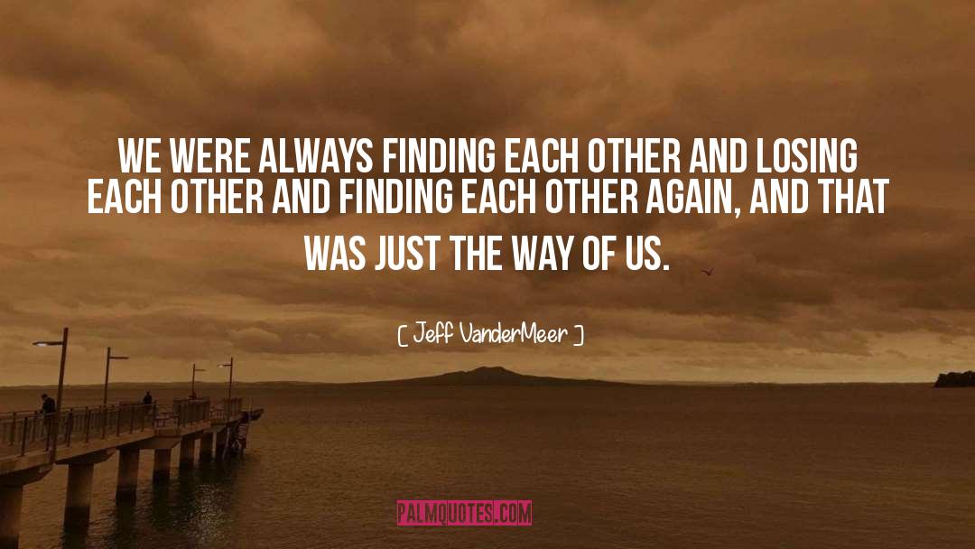 Jeff VanderMeer Quotes: We were always finding each