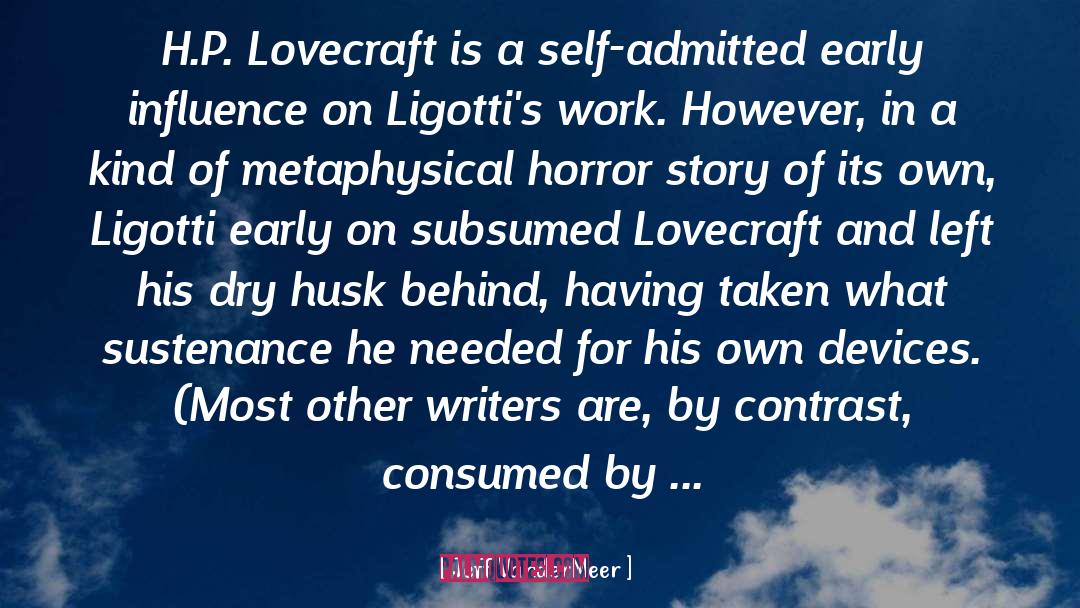 Jeff VanderMeer Quotes: H.P. Lovecraft is a self-admitted