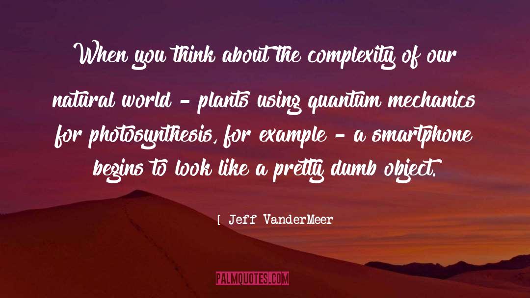 Jeff VanderMeer Quotes: When you think about the