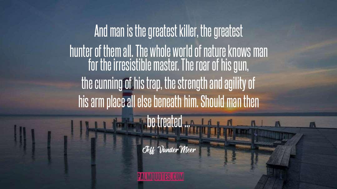 Jeff VanderMeer Quotes: And man is the greatest