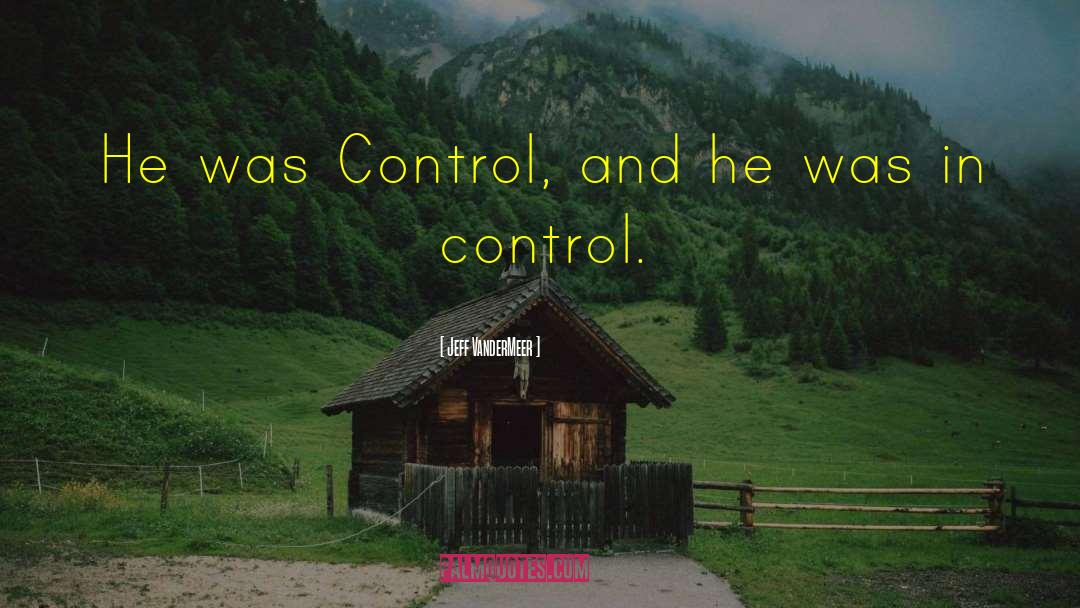 Jeff VanderMeer Quotes: He was Control, and he