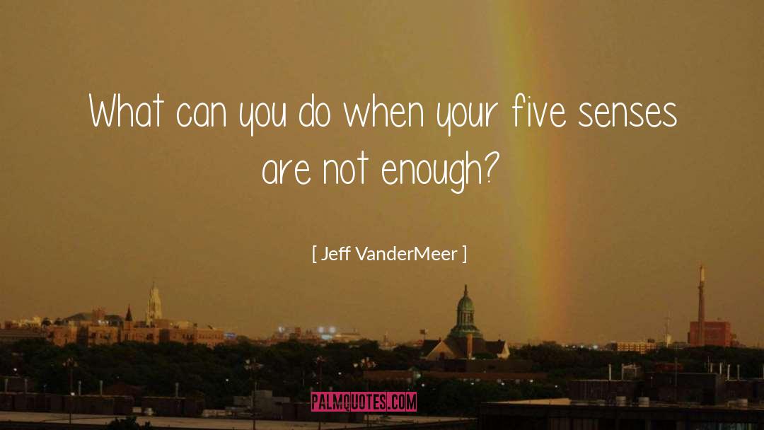 Jeff VanderMeer Quotes: What can you do when