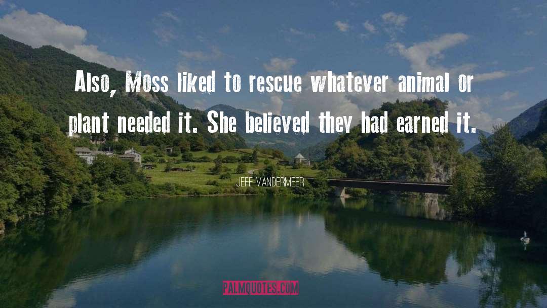 Jeff VanderMeer Quotes: Also, Moss liked to rescue