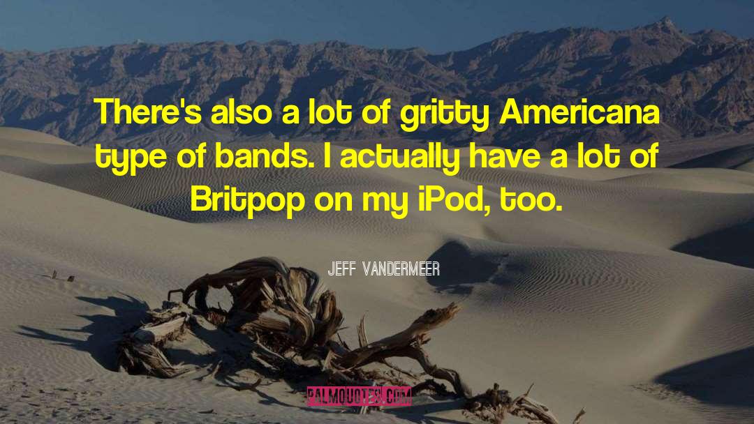 Jeff VanderMeer Quotes: There's also a lot of