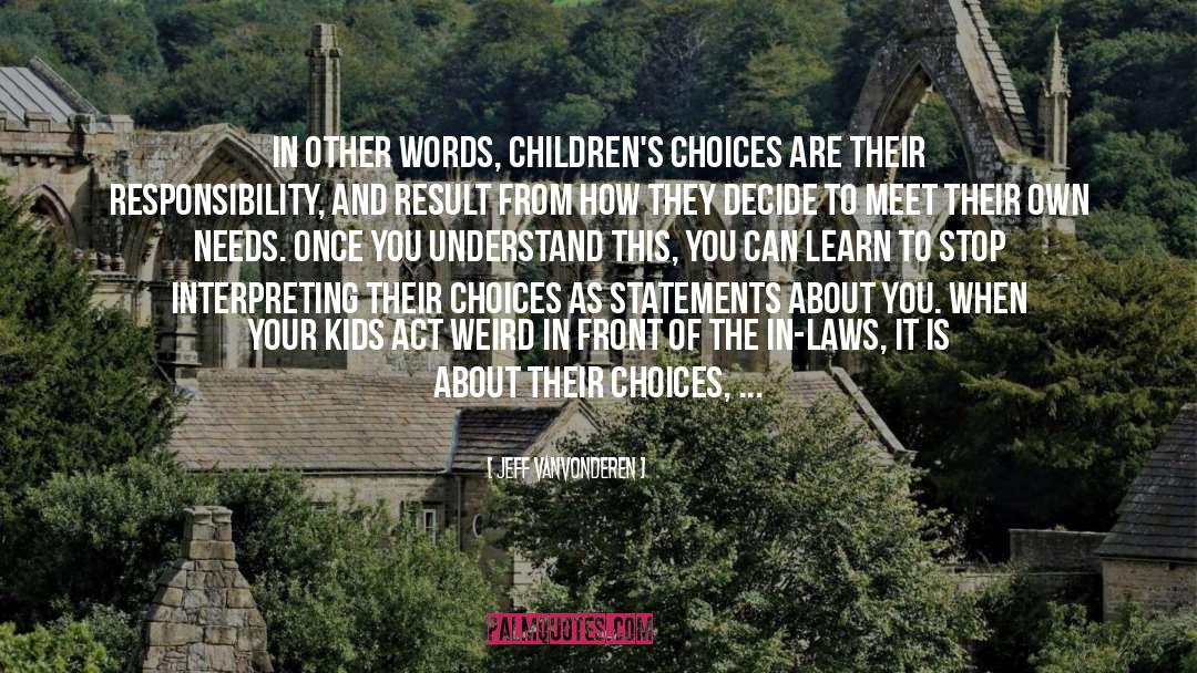 Jeff VanVonderen Quotes: In other words, children's choices