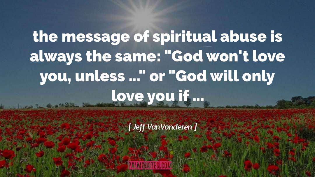 Jeff VanVonderen Quotes: the message of spiritual abuse