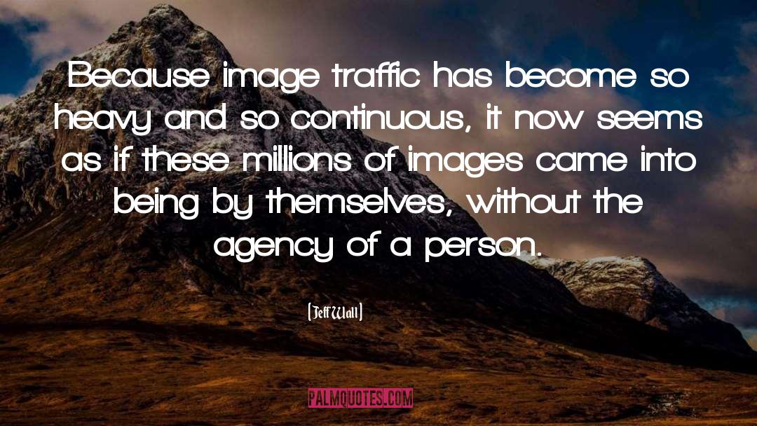 Jeff Wall Quotes: Because image traffic has become