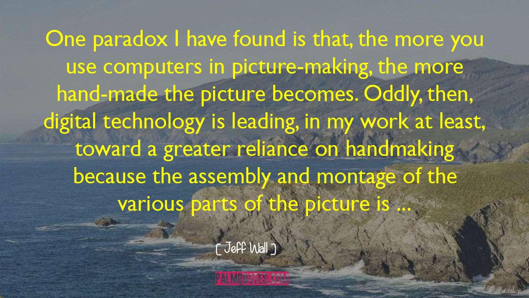 Jeff Wall Quotes: One paradox I have found