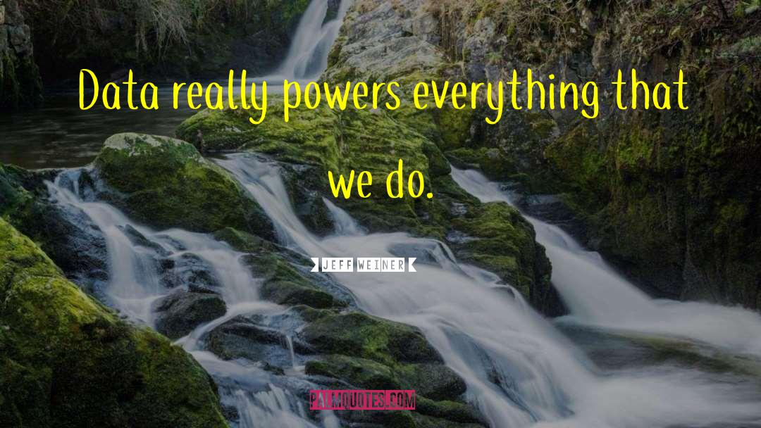Jeff Weiner Quotes: Data really powers everything that