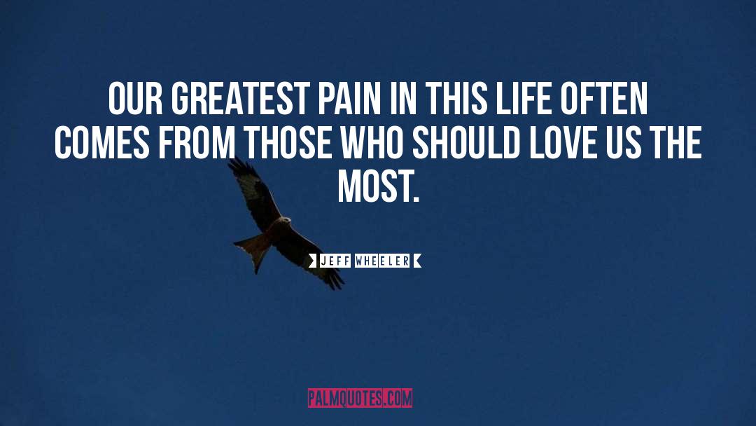 Jeff Wheeler Quotes: Our greatest pain in this