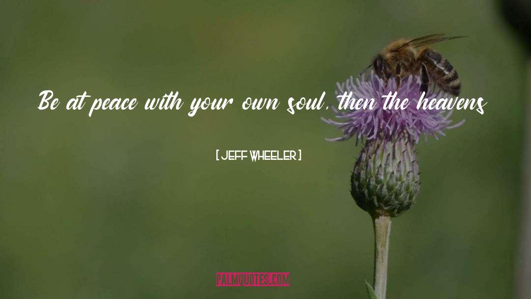 Jeff Wheeler Quotes: Be at peace with your