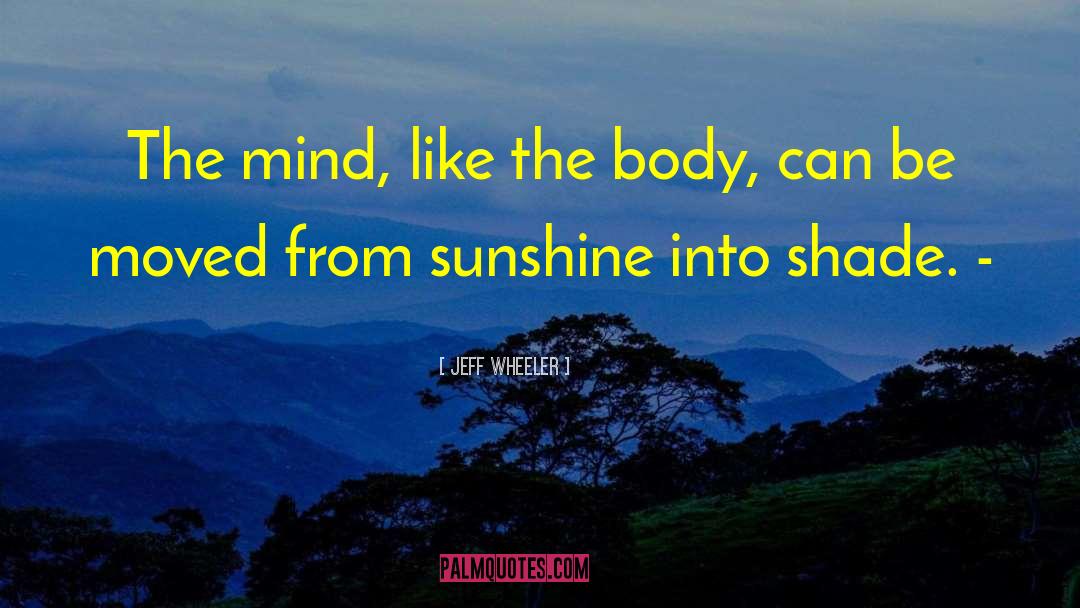 Jeff Wheeler Quotes: The mind, like the body,