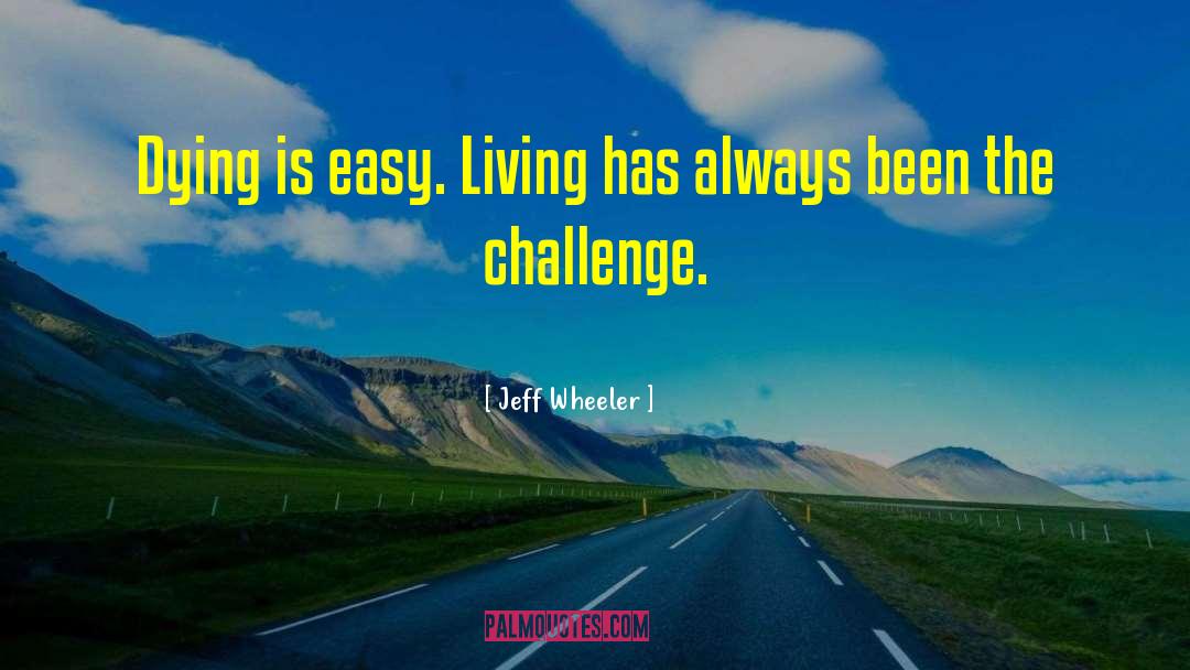 Jeff Wheeler Quotes: Dying is easy. Living has