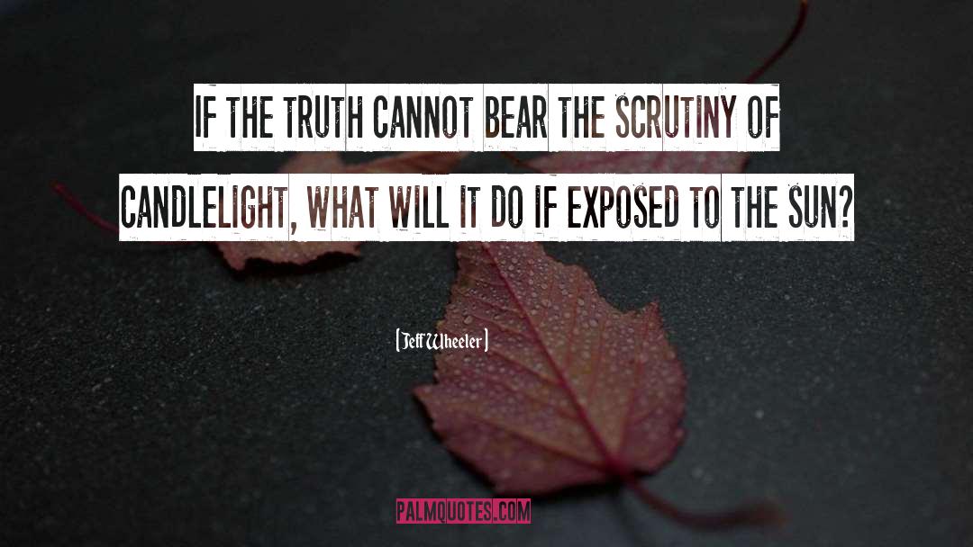 Jeff Wheeler Quotes: If the truth cannot bear