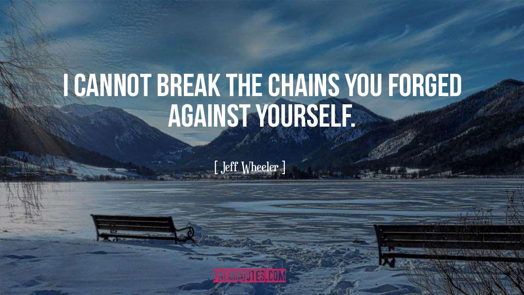 Jeff Wheeler Quotes: I cannot break the chains