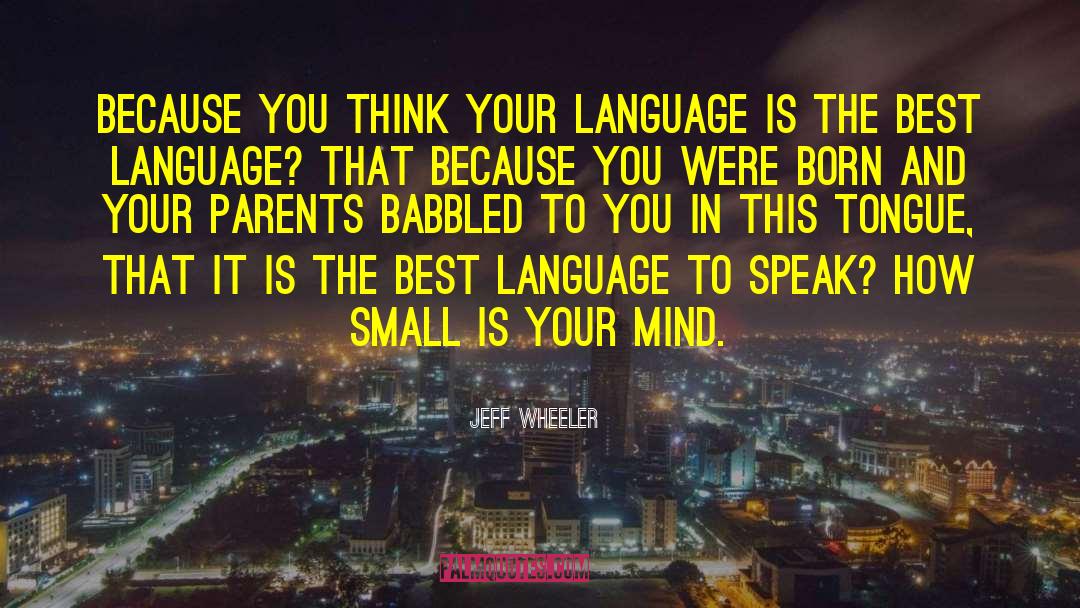 Jeff Wheeler Quotes: Because you think your language