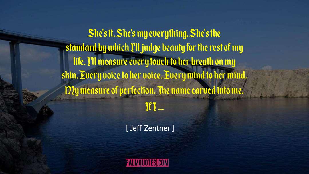 Jeff Zentner Quotes: She's it. She's my everything.