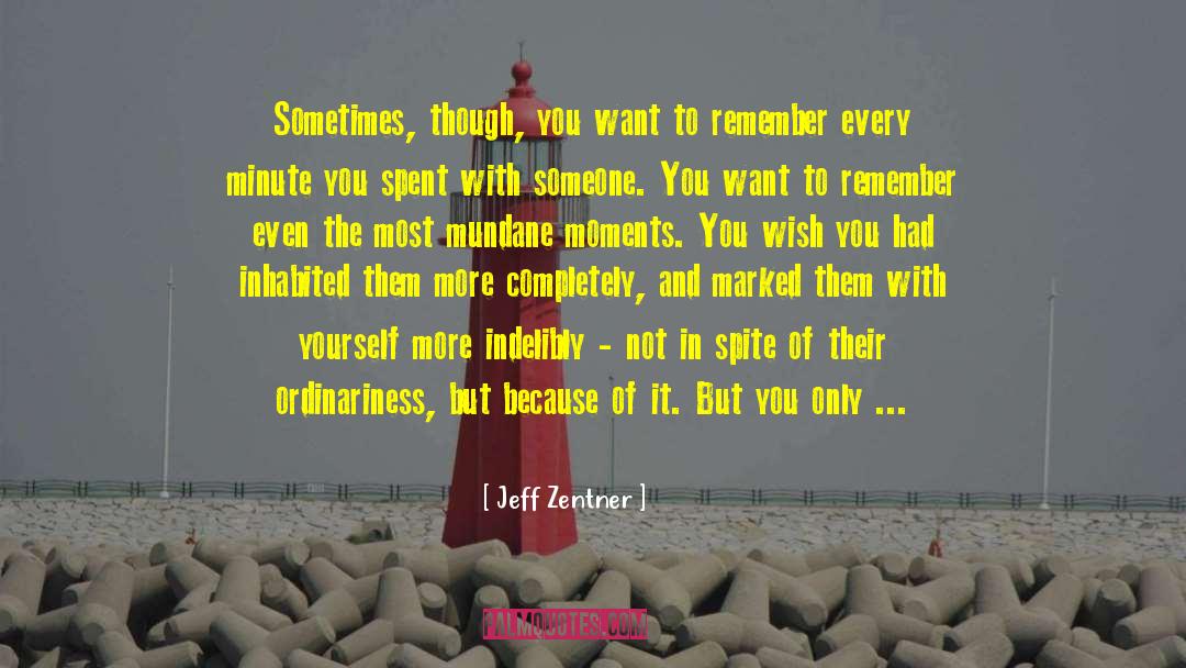 Jeff Zentner Quotes: Sometimes, though, you want to