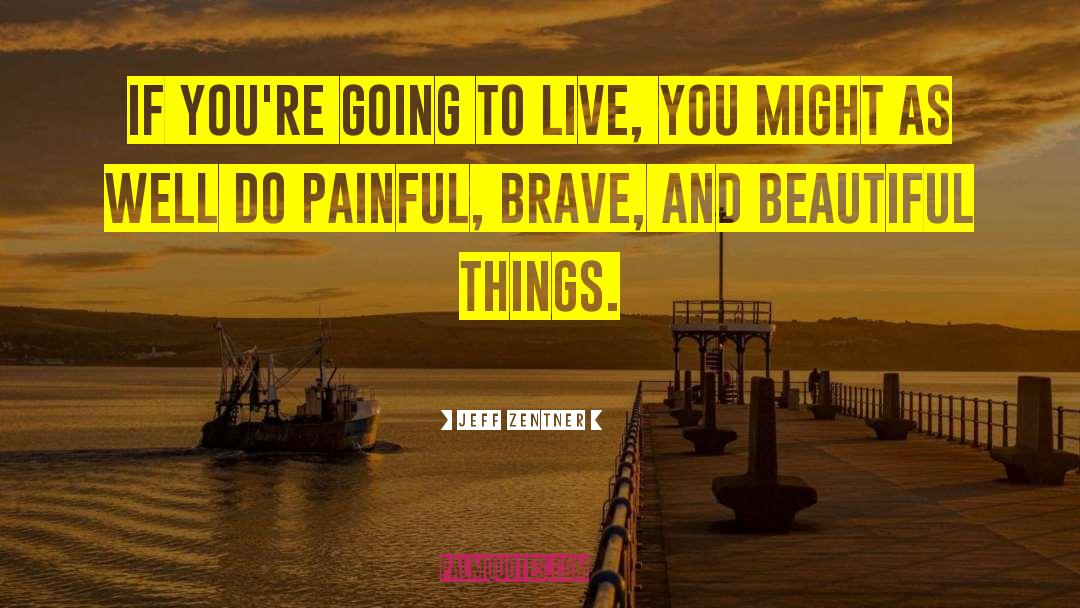 Jeff Zentner Quotes: If you're going to live,