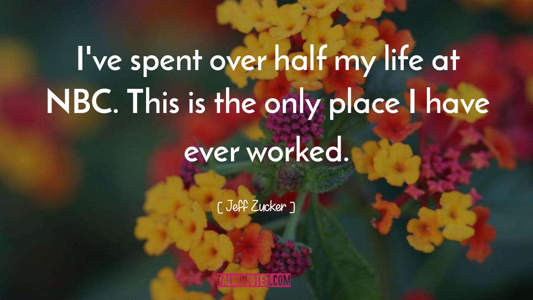 Jeff Zucker Quotes: I've spent over half my