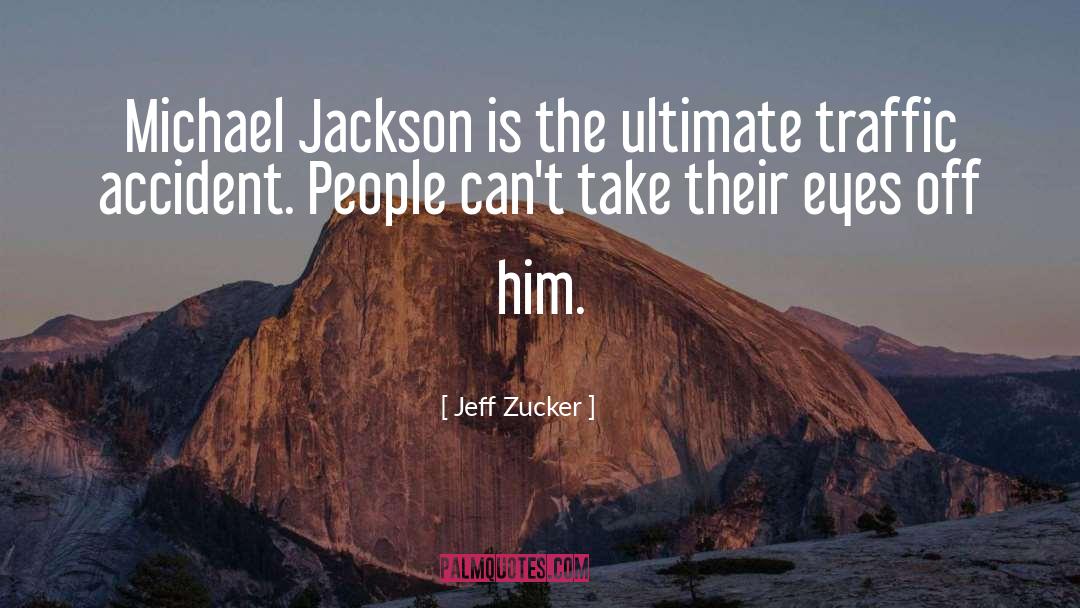 Jeff Zucker Quotes: Michael Jackson is the ultimate