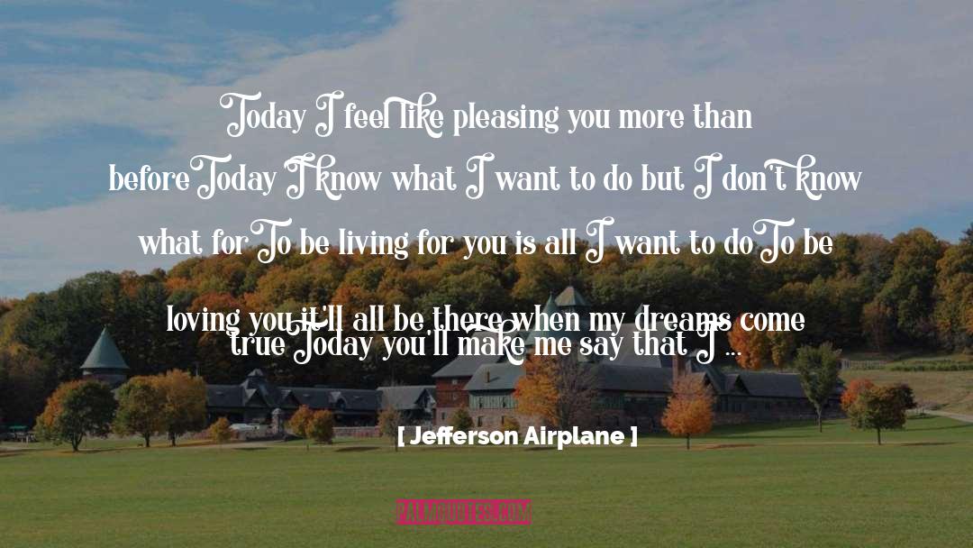Jefferson Airplane Quotes: Today I feel like pleasing