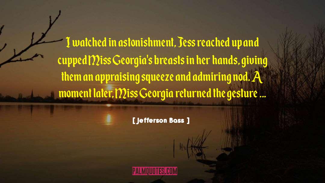 Jefferson Bass Quotes: I watched in astonishment, Jess