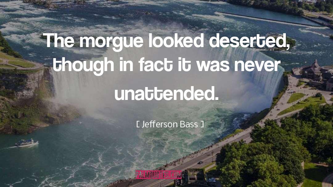 Jefferson Bass Quotes: The morgue looked deserted, though