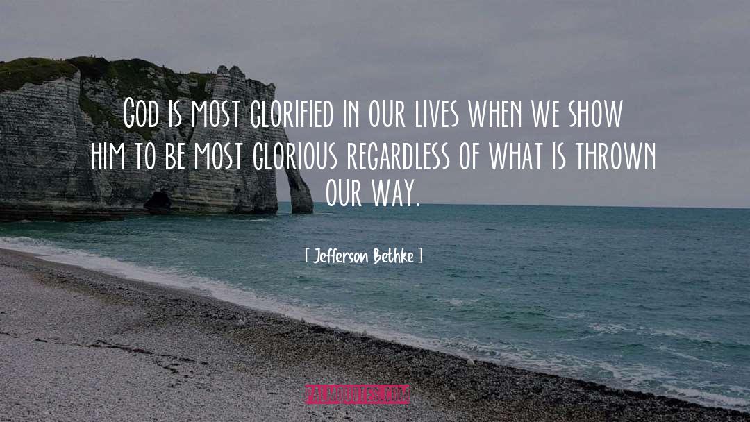 Jefferson Bethke Quotes: God is most glorified in
