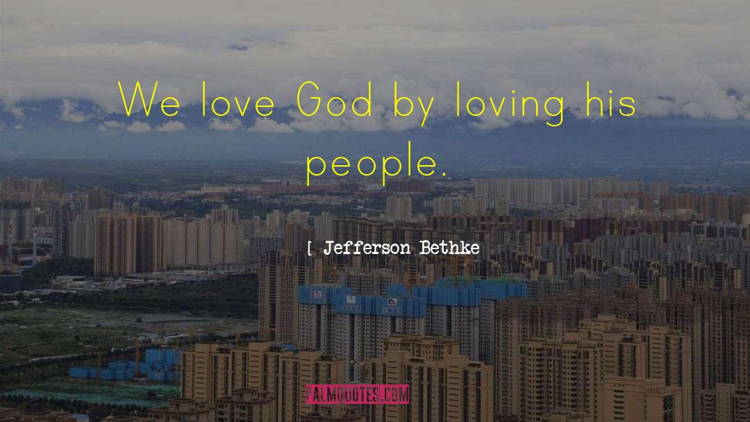 Jefferson Bethke Quotes: We love God by loving