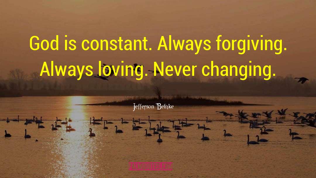 Jefferson Bethke Quotes: God is constant. Always forgiving.