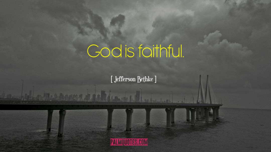 Jefferson Bethke Quotes: God is faithful.