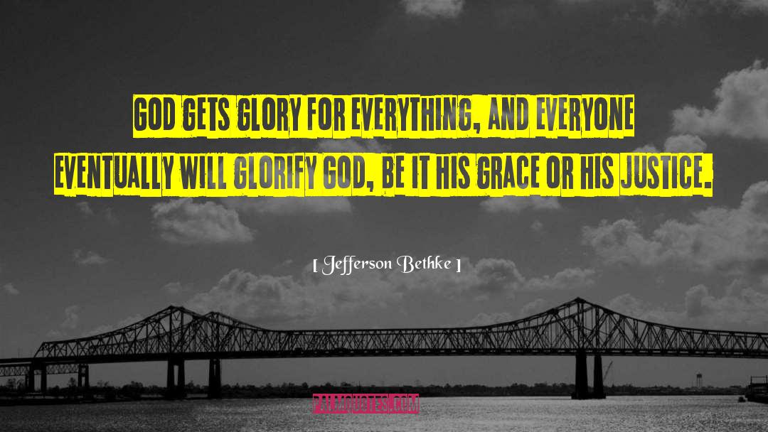 Jefferson Bethke Quotes: God gets glory for everything,