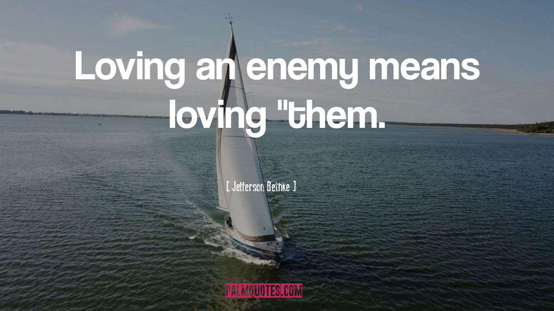 Jefferson Bethke Quotes: Loving an enemy means loving