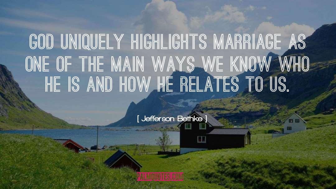 Jefferson Bethke Quotes: God uniquely highlights marriage as