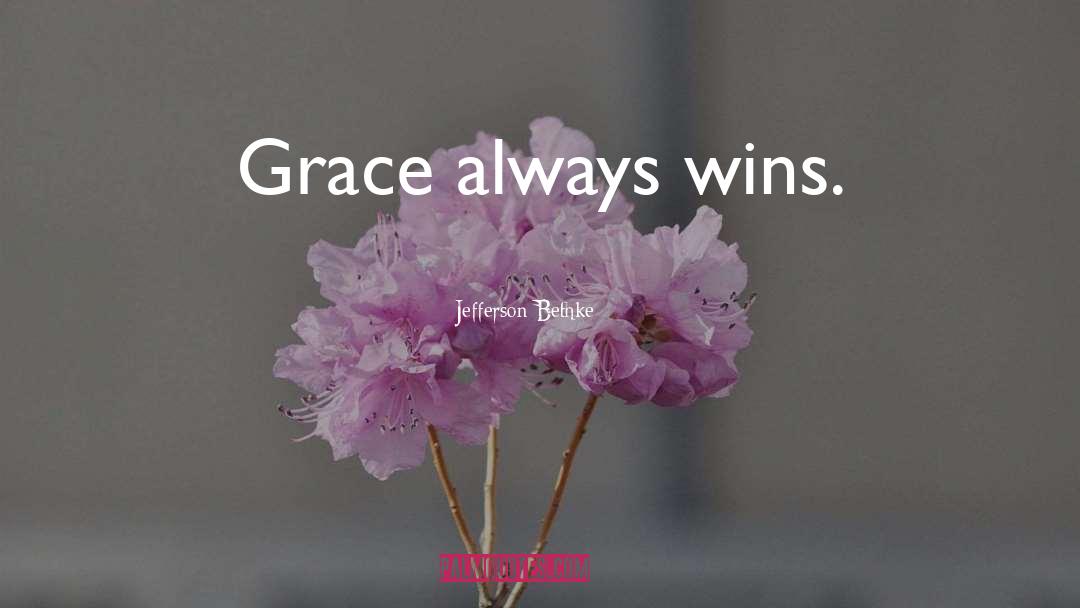 Jefferson Bethke Quotes: Grace always wins.