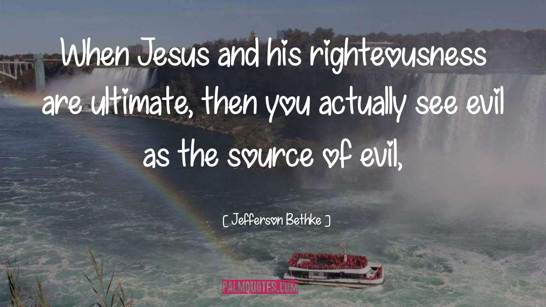 Jefferson Bethke Quotes: When Jesus and his righteousness