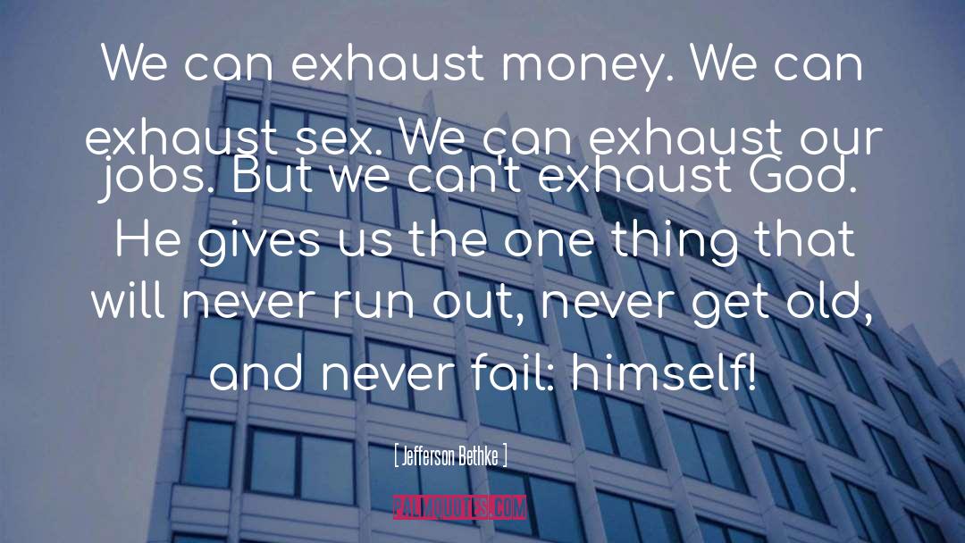 Jefferson Bethke Quotes: We can exhaust money. We