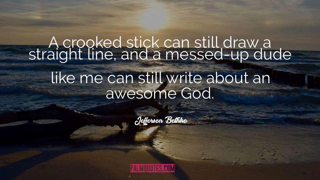 Jefferson Bethke Quotes: A crooked stick can still