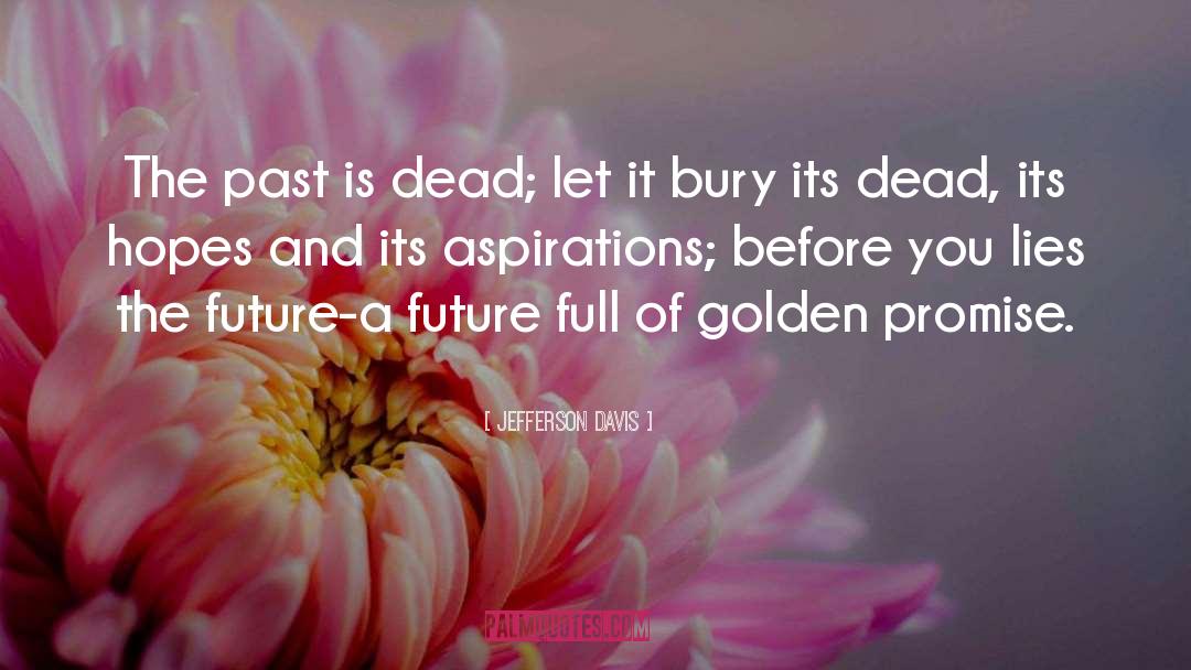 Jefferson Davis Quotes: The past is dead; let