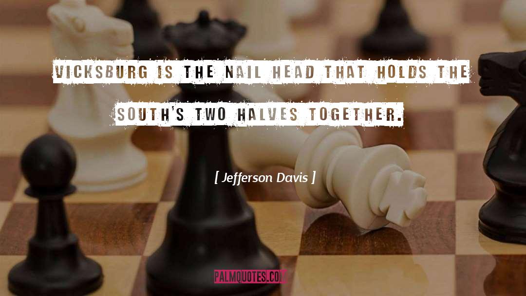 Jefferson Davis Quotes: Vicksburg is the nail head