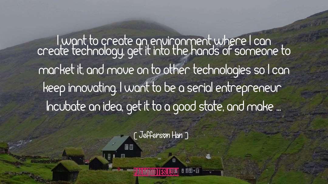 Jefferson Han Quotes: I want to create an